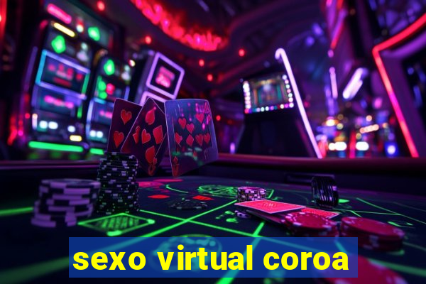 sexo virtual coroa